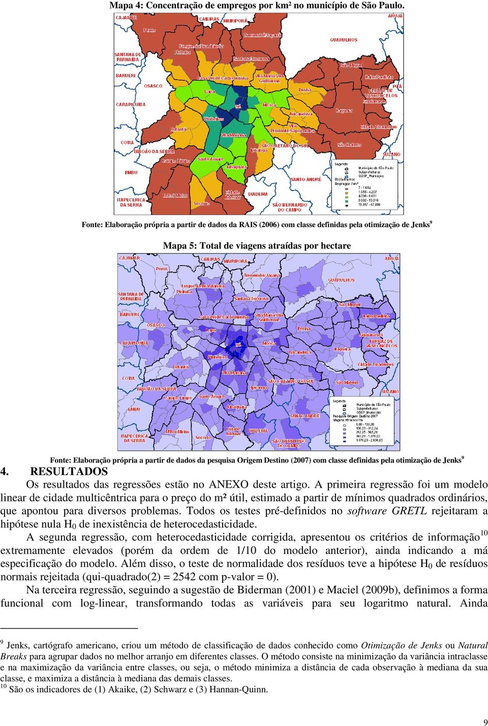 pesquisa Origem Destino (2007) com classe definidas pela otimização de Jenks 9 4. RESULTADOS Os resultados das regressões estão no ANEXO deste artigo.