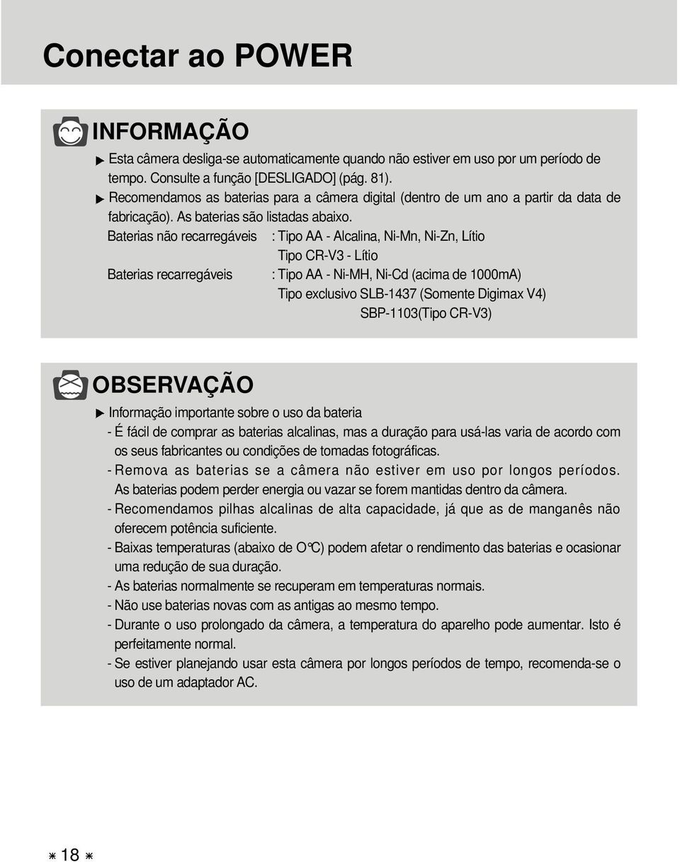 Baterias não recarregáveis : Tipo AA - Alcalina, Ni-Mn, Ni-Zn, Lítio Tipo CR-V3 - Lítio Baterias recarregáveis : Tipo AA - Ni-MH, Ni-Cd (acima de 1000mA) Tipo exclusivo SLB-1437 (Somente Digimax V4)