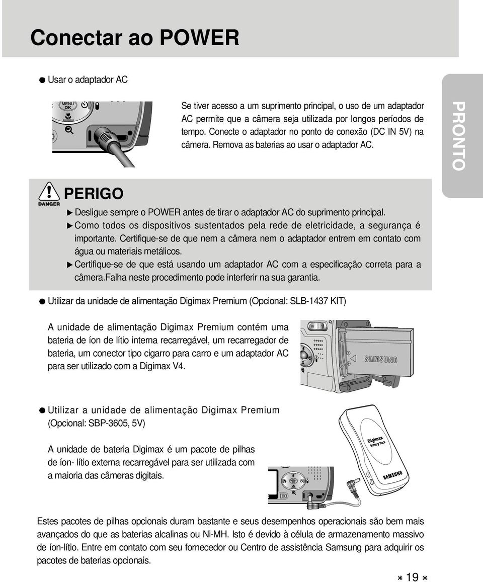 Como todos os dispositivos sustentados pela rede de eletricidade, a segurança é importante. Certifique-se de que nem a câmera nem o adaptador entrem em contato com água ou materiais metálicos.