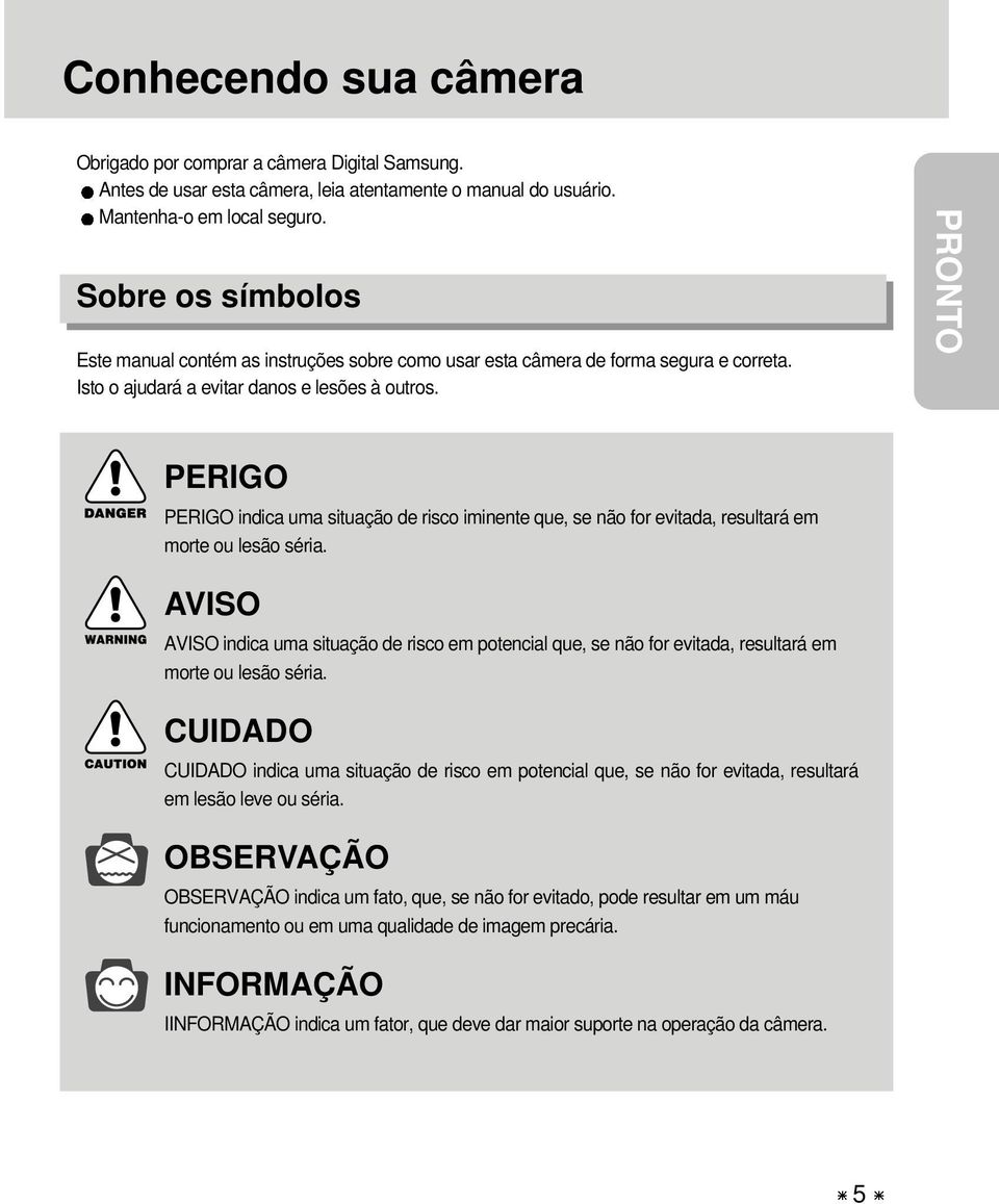 PRONTO PERIGO PERIGO indica uma situação de risco iminente que, se não for evitada, resultará em morte ou lesão séria.