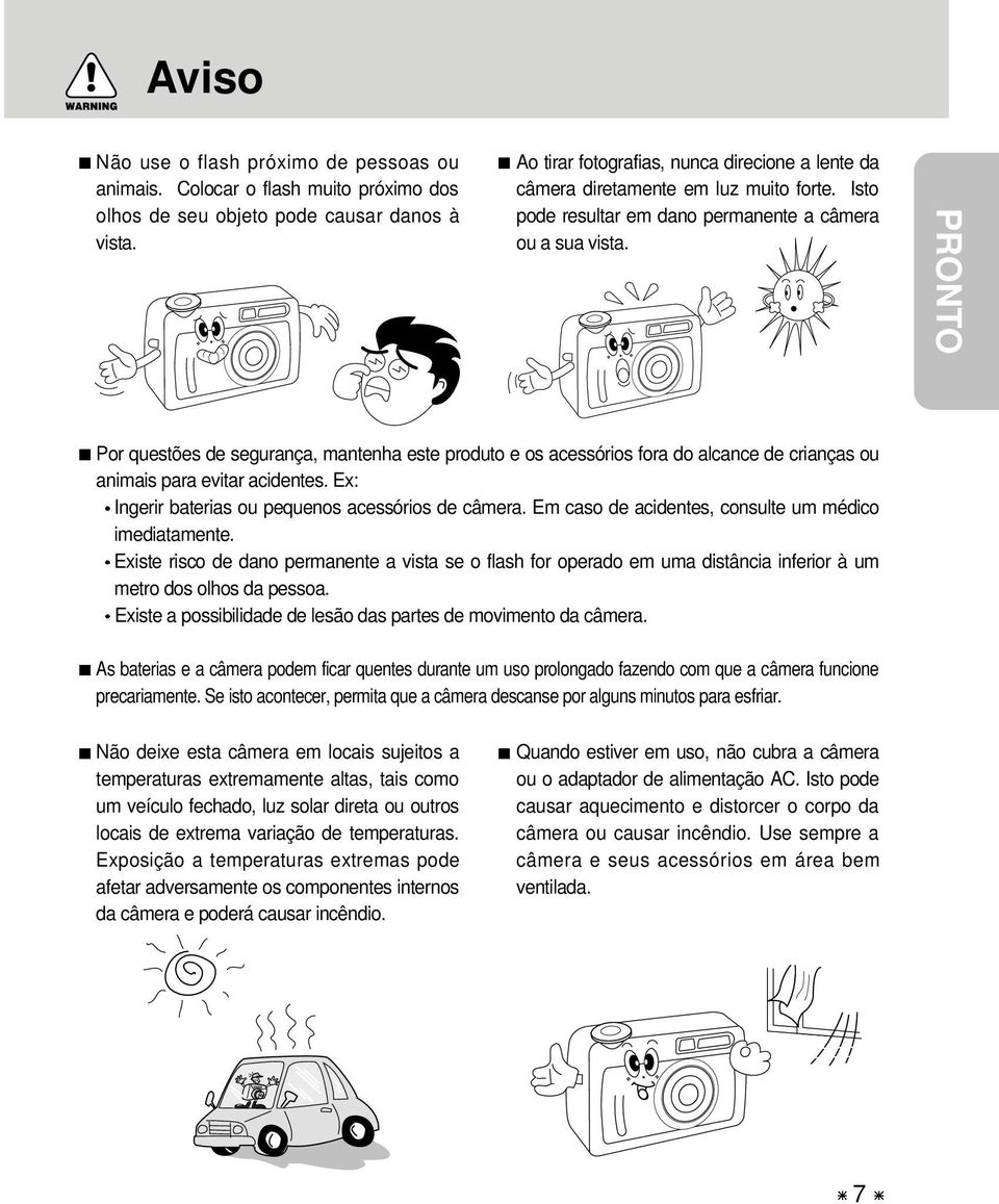 PRONTO Por questões de segurança, mantenha este produto e os acessórios fora do alcance de crianças ou animais para evitar acidentes. Ex: Ingerir baterias ou pequenos acessórios de câmera.