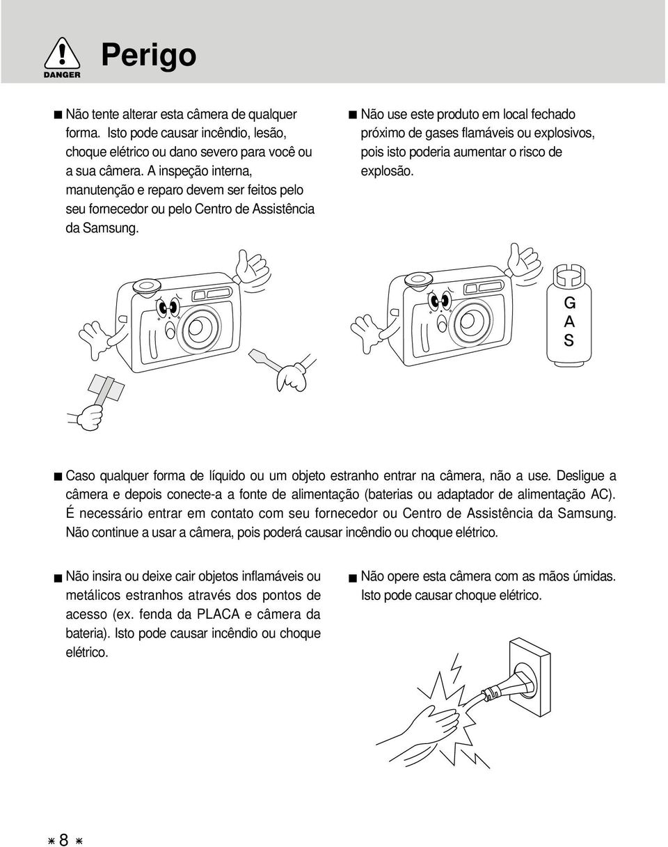 Não use este produto em local fechado próximo de gases flamáveis ou explosivos, pois isto poderia aumentar o risco de explosão.