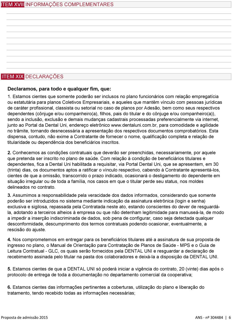 de caráter profissional, classista ou setorial no caso de planos por Adesão, bem como seus respectivos dependentes (cônjuge e/ou companheiro(a), filhos, pais do titular e do cônjuge e/ou