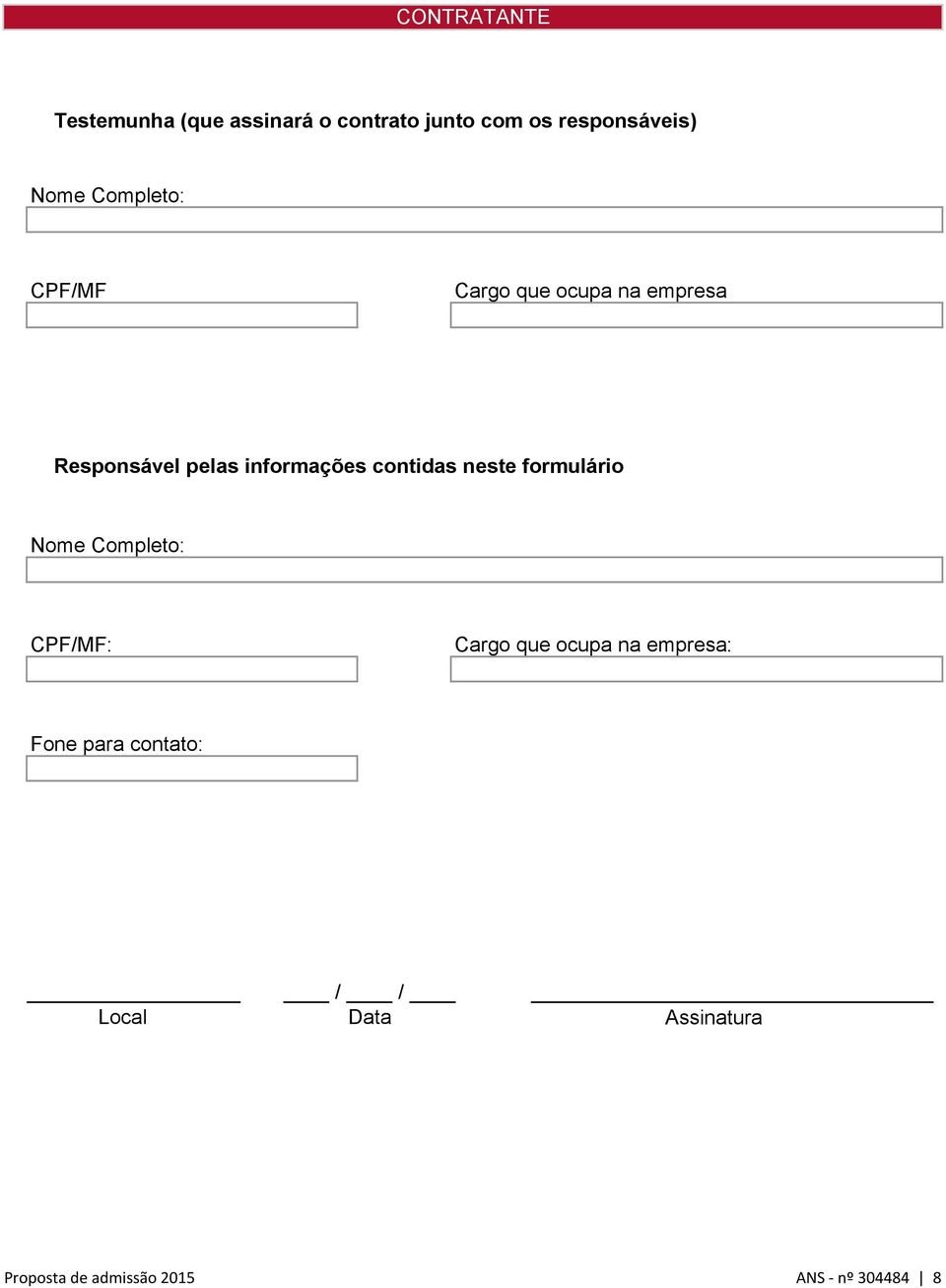 CONTRATANTE Testemunha (que assinará o contrato junto com os responsáveis) Nome Completo: CPF/MF Cargo que ocupa na empresa Responsável pelas informações