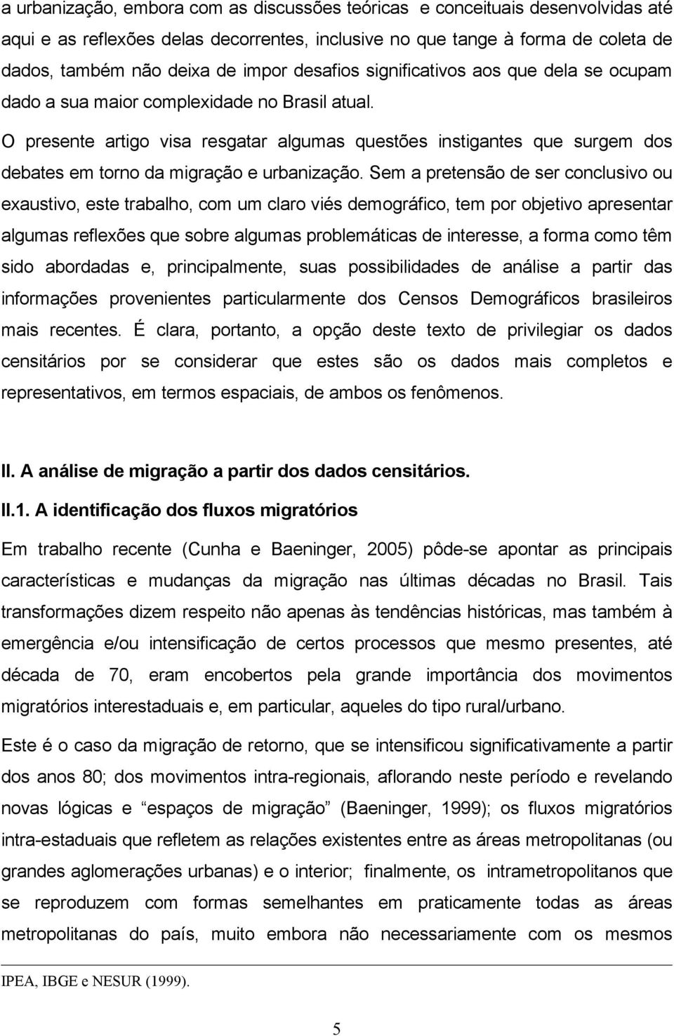 O presente artigo visa resgatar algumas questões instigantes que surgem dos debates em torno da migração e urbanização.