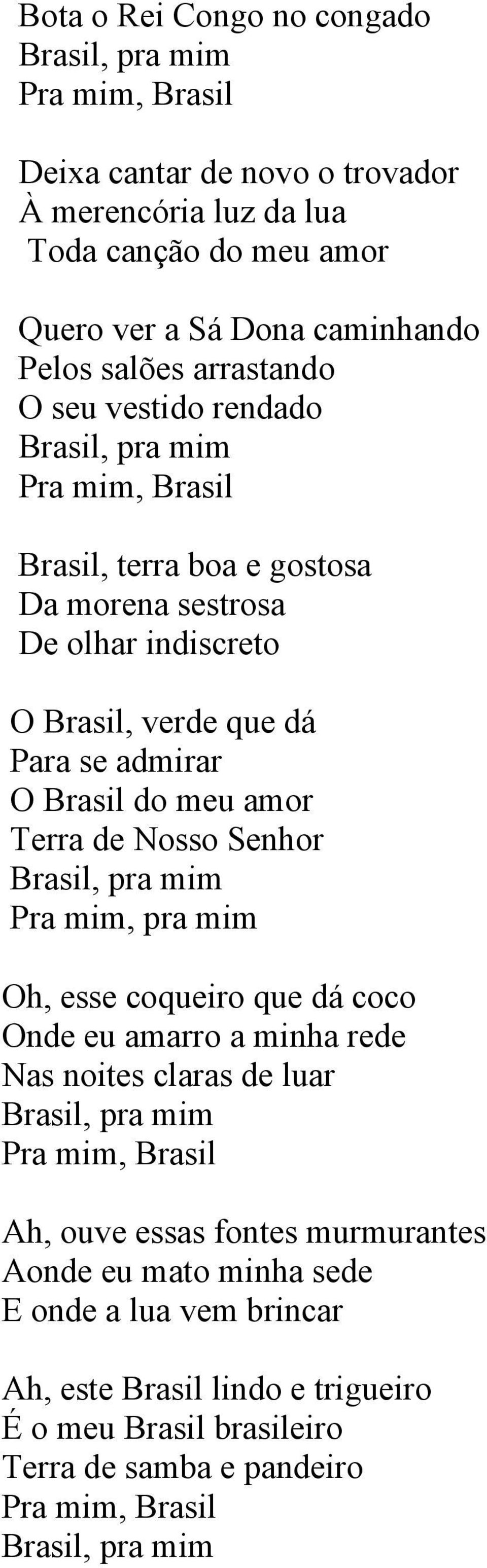 meu amor Terra de Nosso Senhor Pra mim, pra mim Oh, esse coqueiro que dá coco Onde eu amarro a minha rede Nas noites claras de luar Pra mim, Ah, ouve