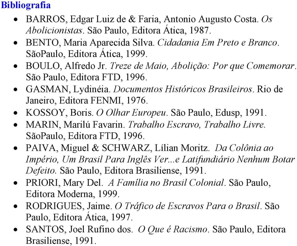 Rio de Janeiro, Editora FENMI, 1976. KOSSOY, Boris. O Olhar Europeu. São Paulo, Edusp, 1991. MARIN, Marilú Favarin. Trabalho Escravo, Trabalho Livre. SãoPaulo, Editora FTD, 1996.