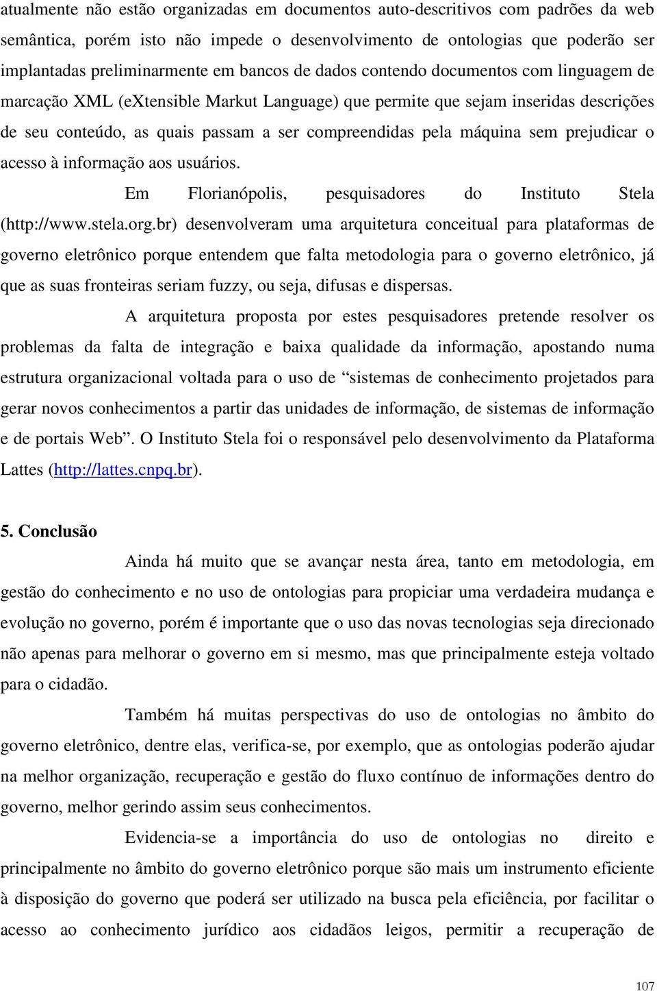 máquina sem prejudicar o acesso à informação aos usuários. Em Florianópolis, pesquisadores do Instituto Stela (http://www.stela.org.