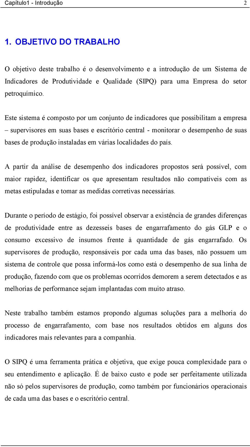 Este sistema é composto por um conjunto de indicadores que possibilitam a empresa supervisores em suas bases e escritório central - monitorar o desempenho de suas bases de produção instaladas em