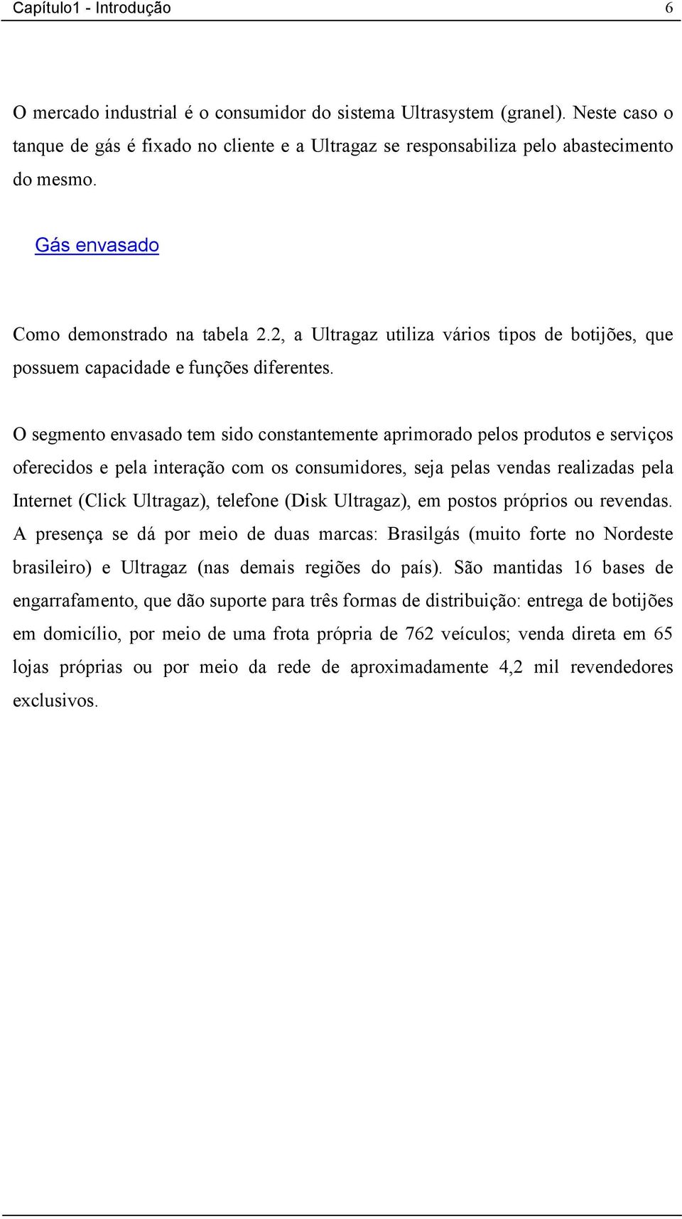 O segmento envasado tem sido constantemente aprimorado pelos produtos e serviços oferecidos e pela interação com os consumidores, seja pelas vendas realizadas pela Internet (Click Ultragaz), telefone