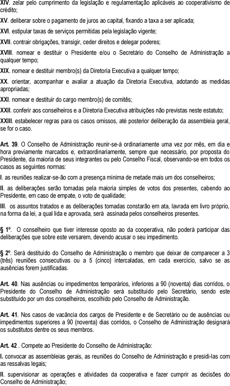 nomear e destituir o Presidente e/ou o Secretário do Conselho de Administração a qualquer tempo; XIX. nomear e destituir membro(s) da Diretoria Executiva a qualquer tempo; XX.