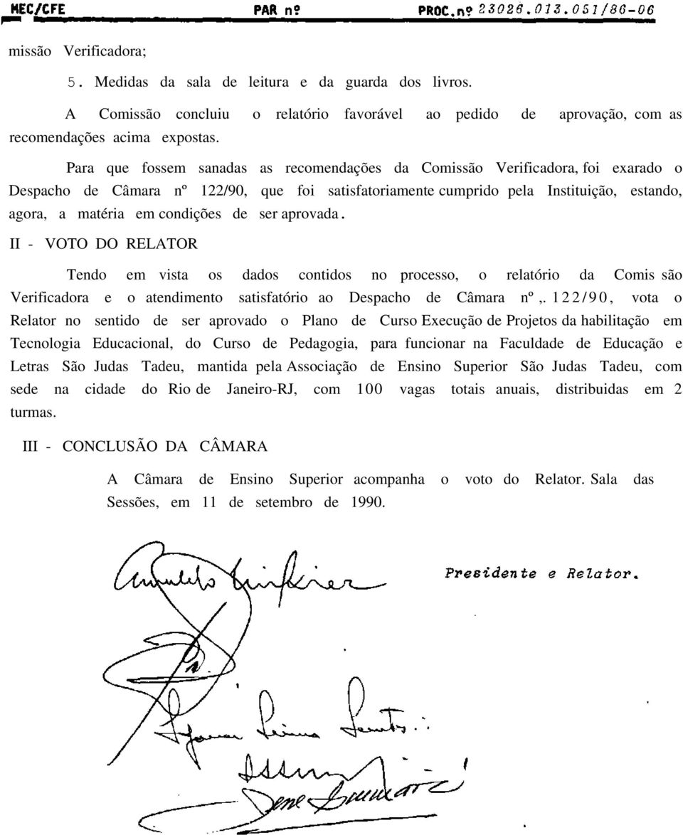 condições de ser aprovada. II - VOTO DO RELATOR Tendo em vista os dados contidos no processo, o relatório da Comis são Verificadora e o atendimento satisfatório ao Despacho de Câmara nº,.