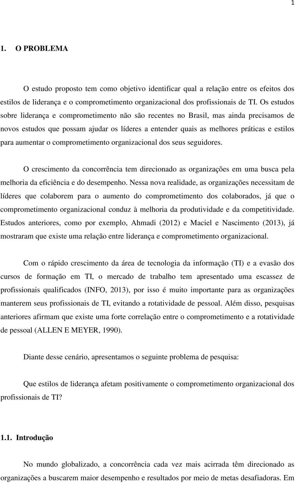 aumentar o comprometimento organizacional dos seus seguidores. O crescimento da concorrência tem direcionado as organizações em uma busca pela melhoria da eficiência e do desempenho.