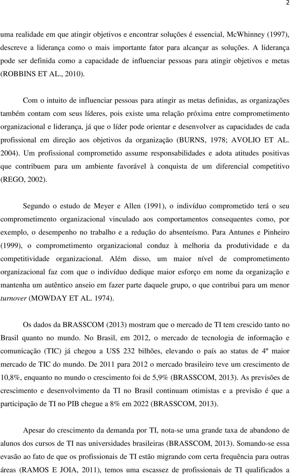 Com o intuito de influenciar pessoas para atingir as metas definidas, as organizações também contam com seus líderes, pois existe uma relação próxima entre comprometimento organizacional e liderança,