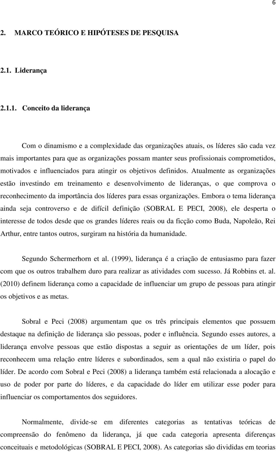 1. Conceito da liderança Com o dinamismo e a complexidade das organizações atuais, os líderes são cada vez mais importantes para que as organizações possam manter seus profissionais comprometidos,