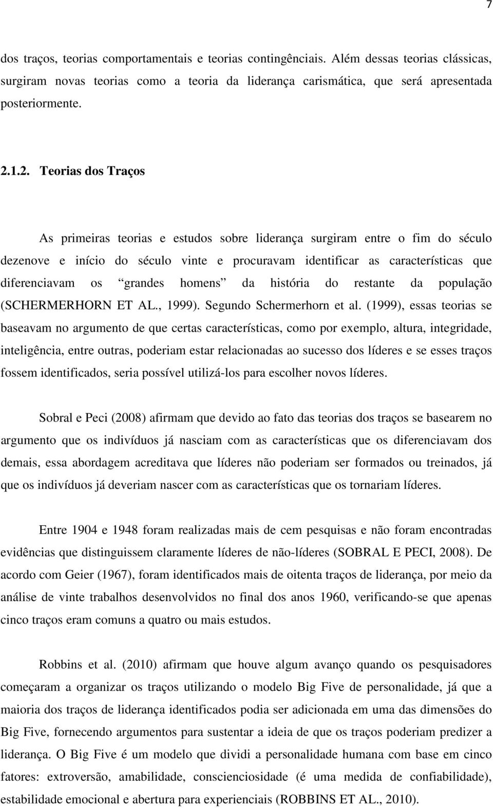 grandes homens da história do restante da população (SCHERMERHORN ET AL., 1999). Segundo Schermerhorn et al.