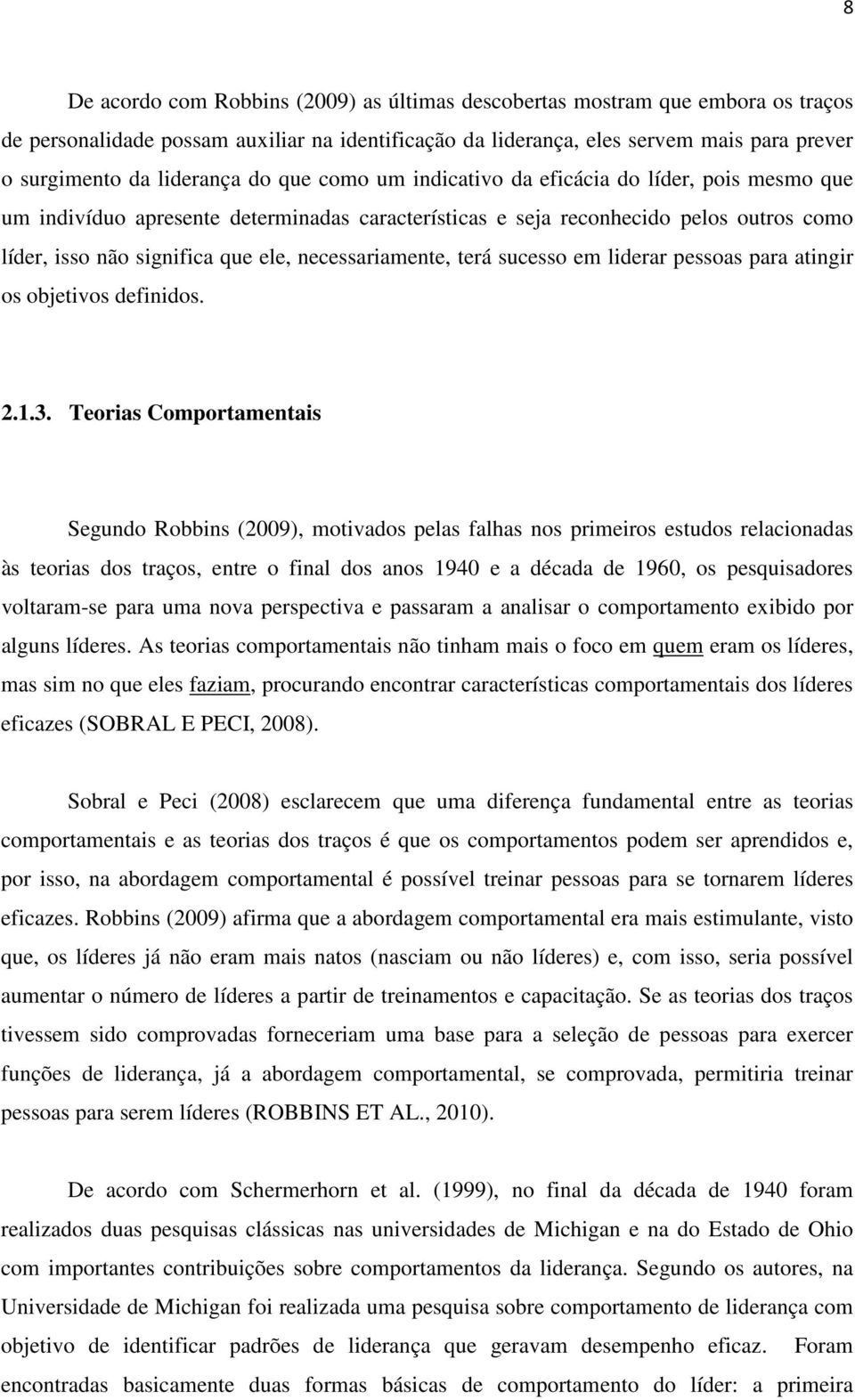 necessariamente, terá sucesso em liderar pessoas para atingir os objetivos definidos. 2.1.3.