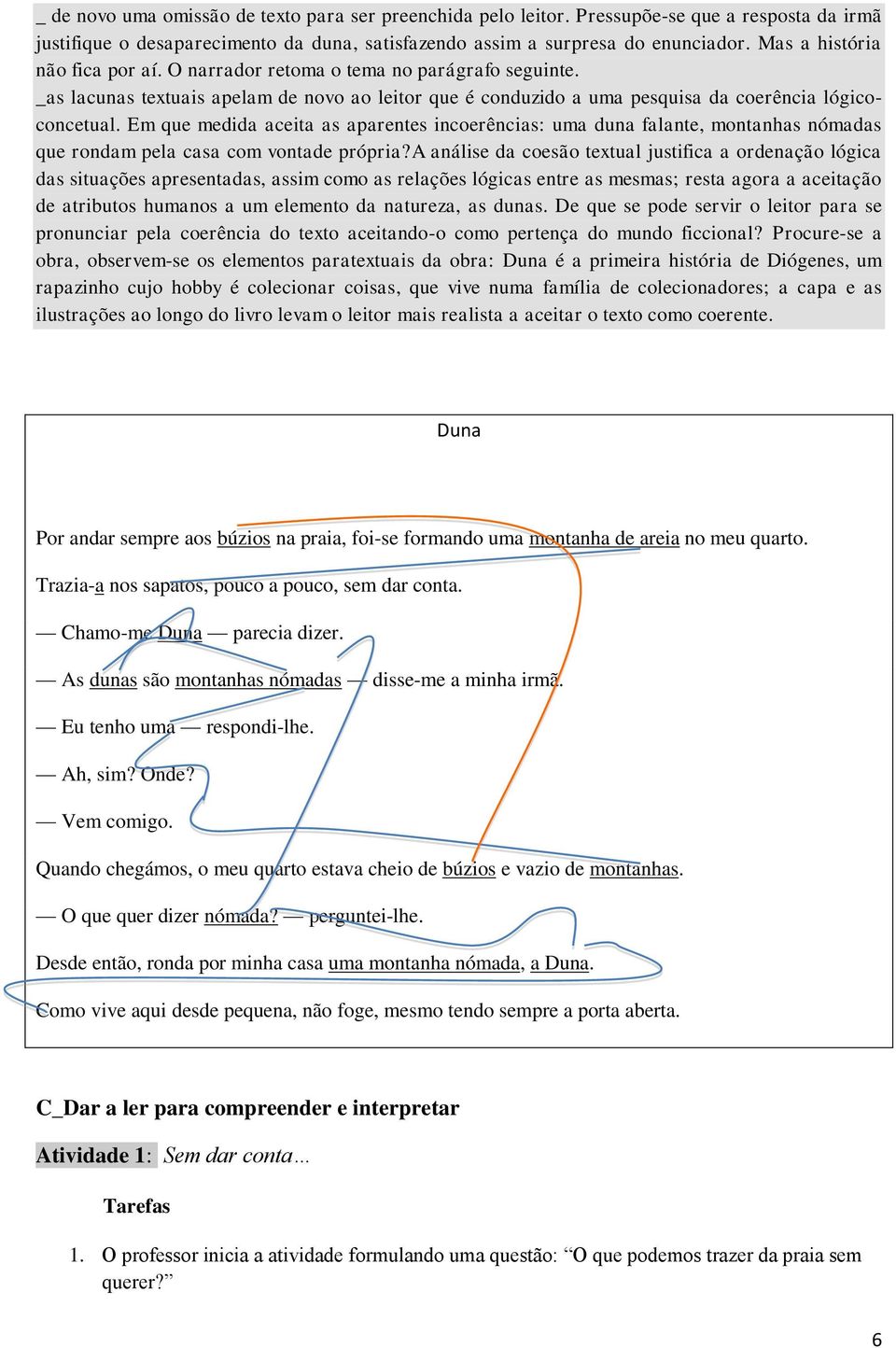 Em que medida aceita as aparentes incoerências: uma duna falante, montanhas nómadas que rondam pela casa com vontade própria?