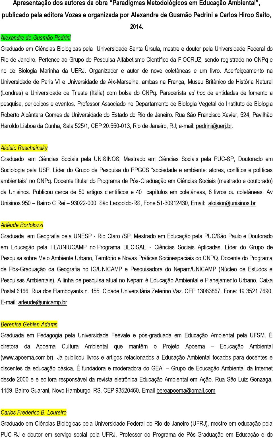 Pertence ao Grupo de Pesquisa Alfabetismo Científico da FIOCRUZ, sendo registrado no CNPq e no de Biologia Marinha da UERJ. Organizador e autor de nove coletâneas e um livro.