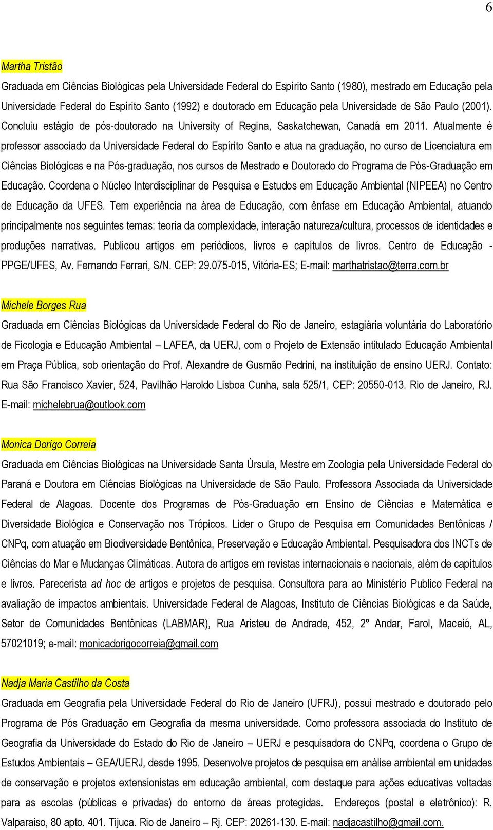 Atualmente é professor associado da Universidade Federal do Espírito Santo e atua na graduação, no curso de Licenciatura em Ciências Biológicas e na Pós-graduação, nos cursos de Mestrado e Doutorado