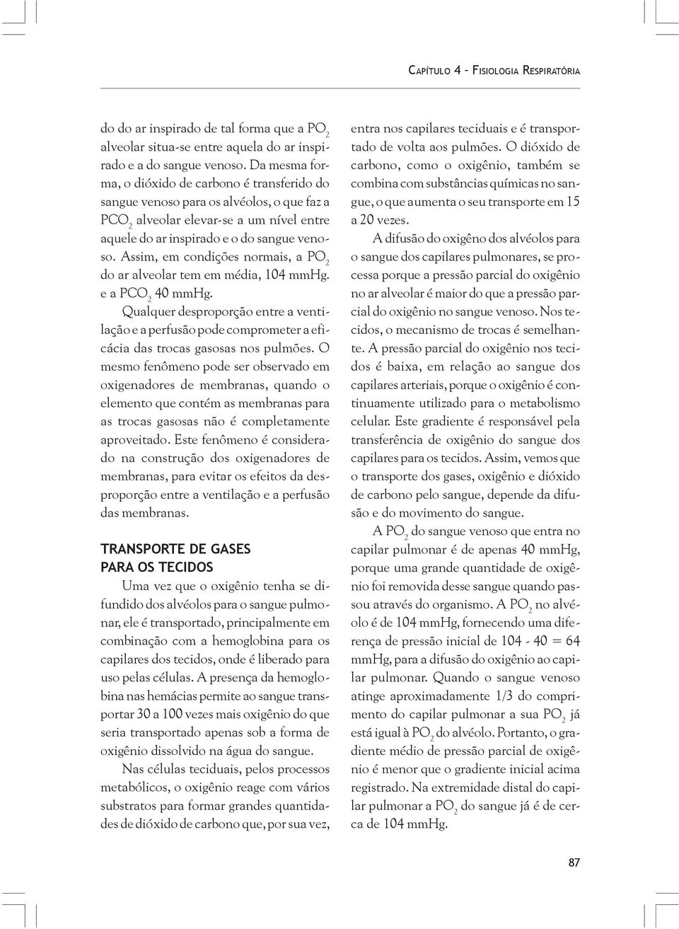 Assim, em condições normais, a PO 2 do ar alveolar tem em média, 104 mmhg. e a PCO 2 40 mmhg.