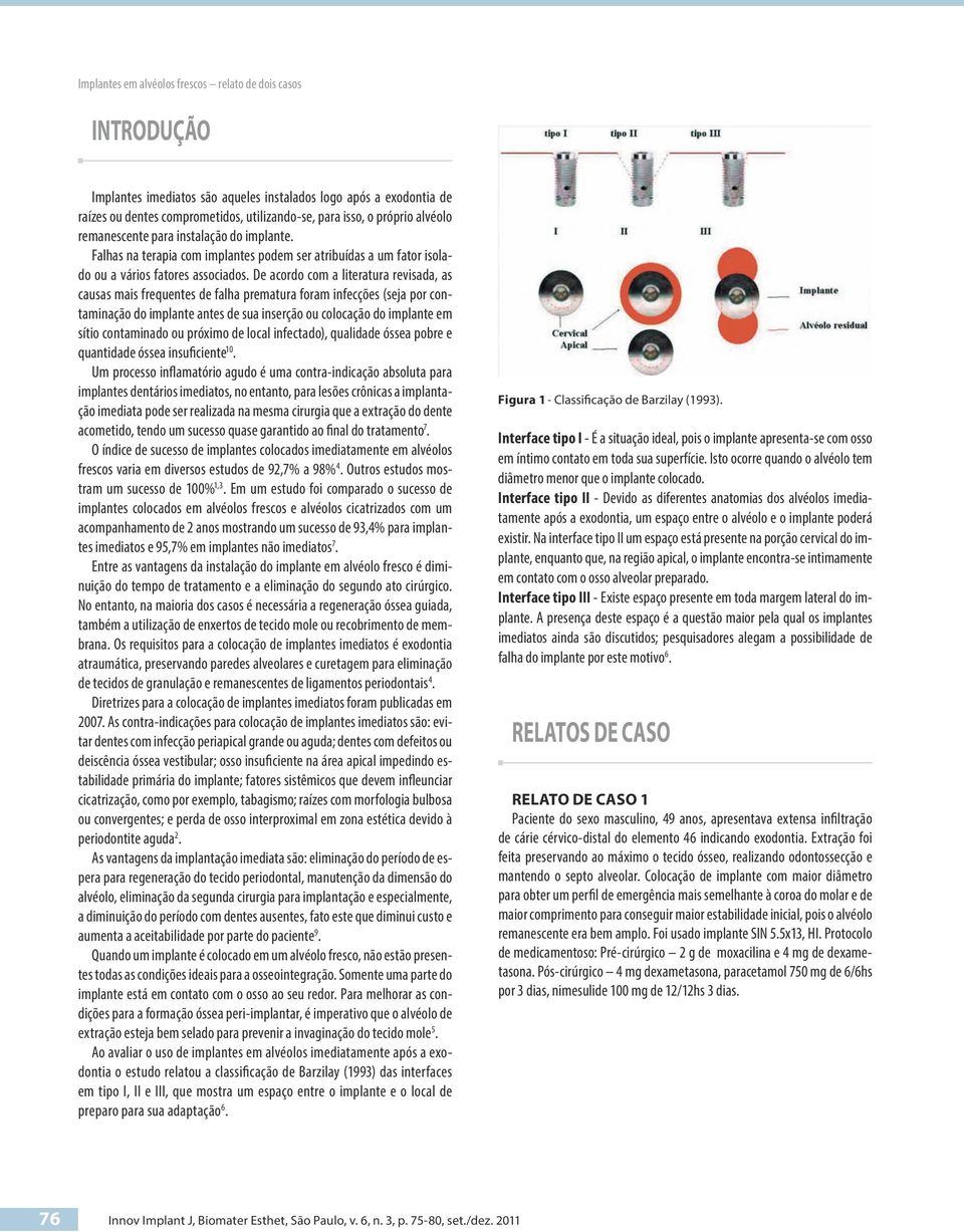 De acordo com a literatura revisada, as causas mais frequentes de falha prematura foram infecções (seja por contaminação do implante antes de sua inserção ou colocação do implante em sítio