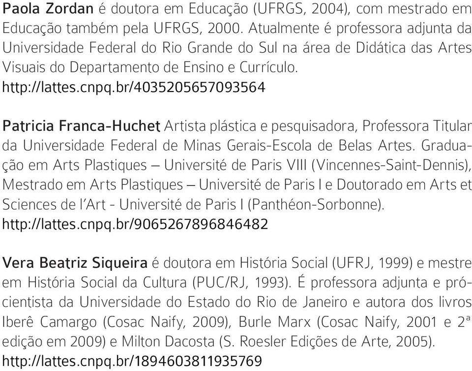 br/4035205657093564 Patricia Franca-Huchet Artista plástica e pesquisadora, Professora Titular da Universidade Federal de Minas Gerais-Escola de Belas Artes.