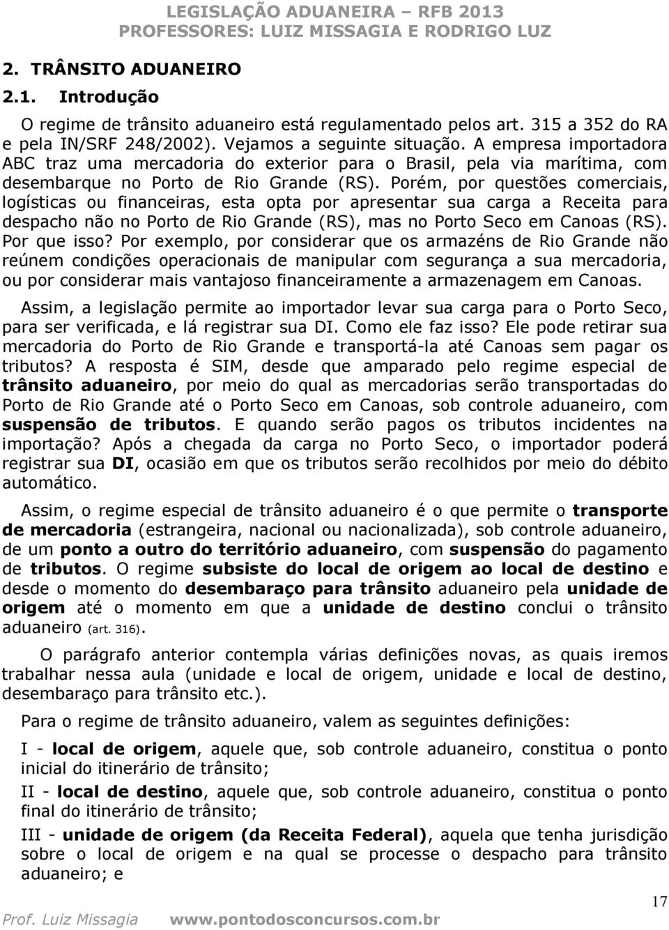 Porém, por questões comerciais, logísticas ou financeiras, esta opta por apresentar sua carga a Receita para despacho não no Porto de Rio Grande (RS), mas no Porto Seco em Canoas (RS). Por que isso?