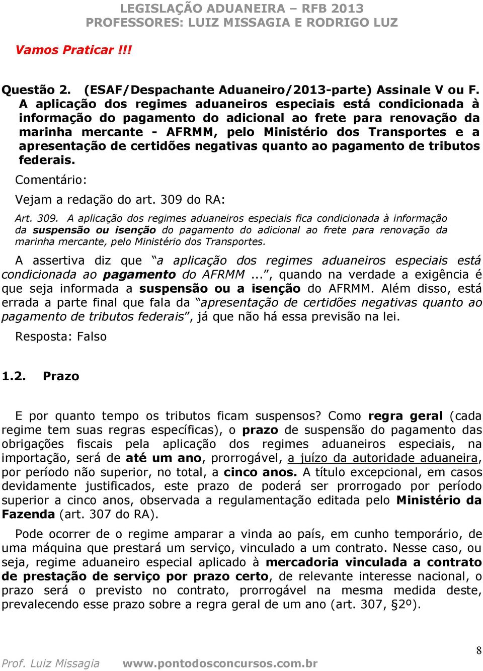 apresentação de certidões negativas quanto ao pagamento de tributos federais. Comentário: Vejam a redação do art. 309 