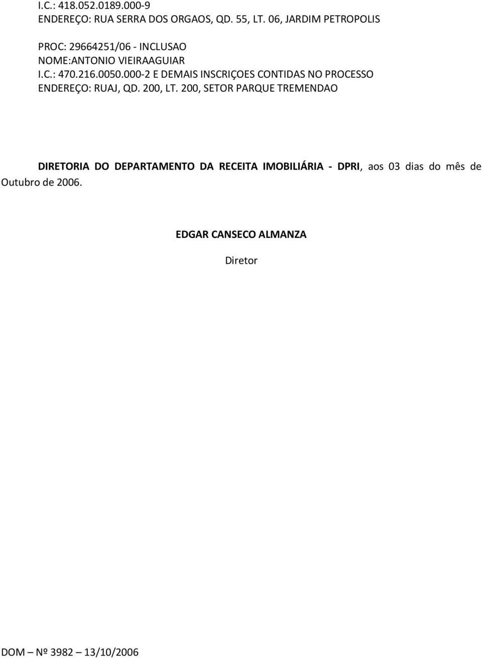 000-2 E DEMAIS INSCRIÇOES CONTIDAS NO PROCESSO ENDEREÇO: RUAJ, QD. 200, LT.