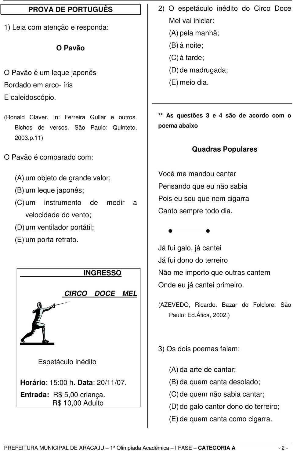 11) O Pavão é comparado com: (A) um objeto de grande valor; (B) um leque japonês; (C) um instrumento de medir a velocidade do vento; (D) um ventilador portátil; (E) um porta retrato.