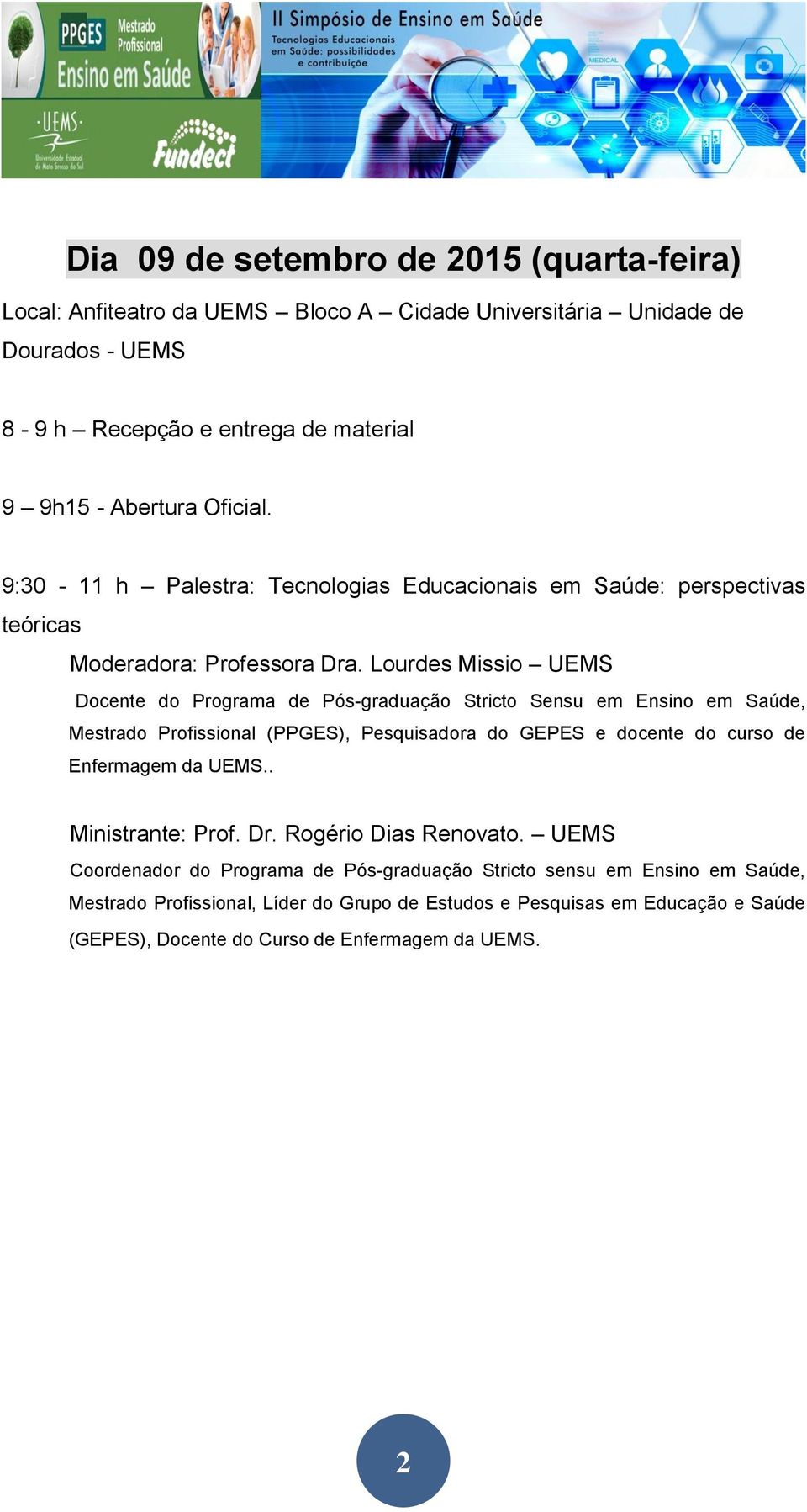 Lourdes Missio UEMS Docente do Programa de Pós-graduação Stricto Sensu em Ensino em Saúde, Mestrado Profissional (PPGES), Pesquisadora do GEPES e docente do curso de Enfermagem da UEMS.