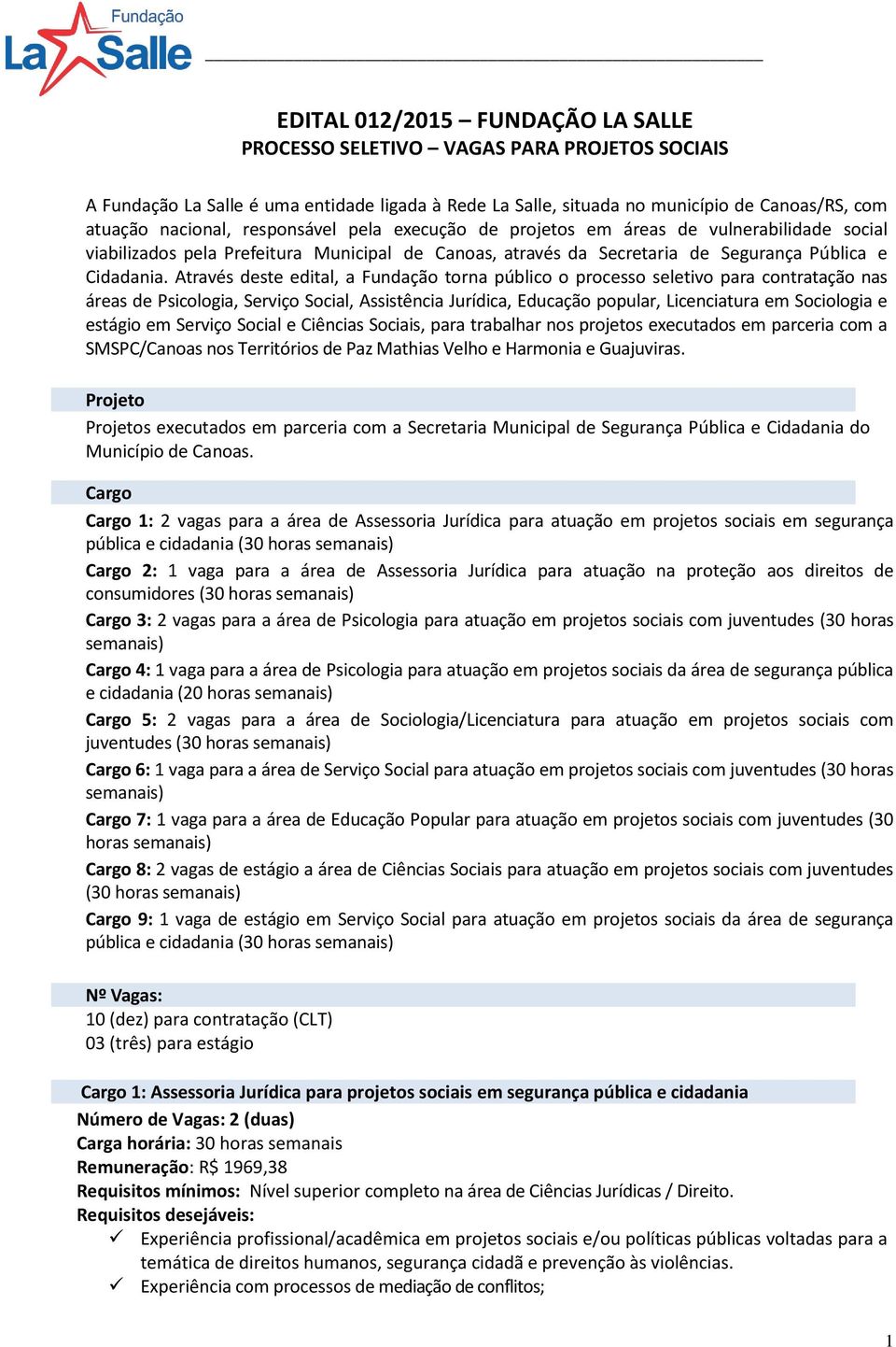 Através deste edital, a Fundação torna público o processo seletivo para contratação nas áreas de Psicologia, Serviço Social, Assistência Jurídica, Educação popular, Licenciatura em Sociologia e