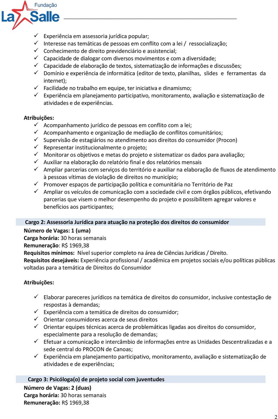 institucionalmente o projeto; Monitorar os objetivos e metas do projeto e sistematizar os dados para avaliação; Ampliar parcerias com serviços do território e auxiliar na elaboração de fluxos de