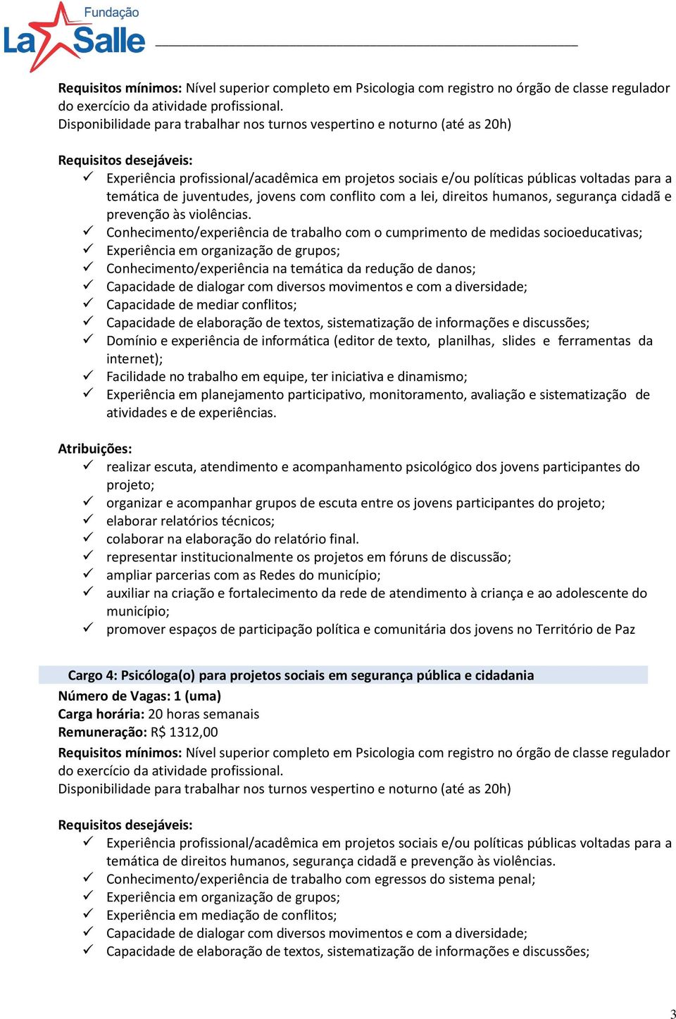 Conhecimento/experiência de trabalho com o cumprimento de medidas socioeducativas; Experiência em organização de grupos; Conhecimento/experiência na temática da redução de danos; Capacidade de mediar