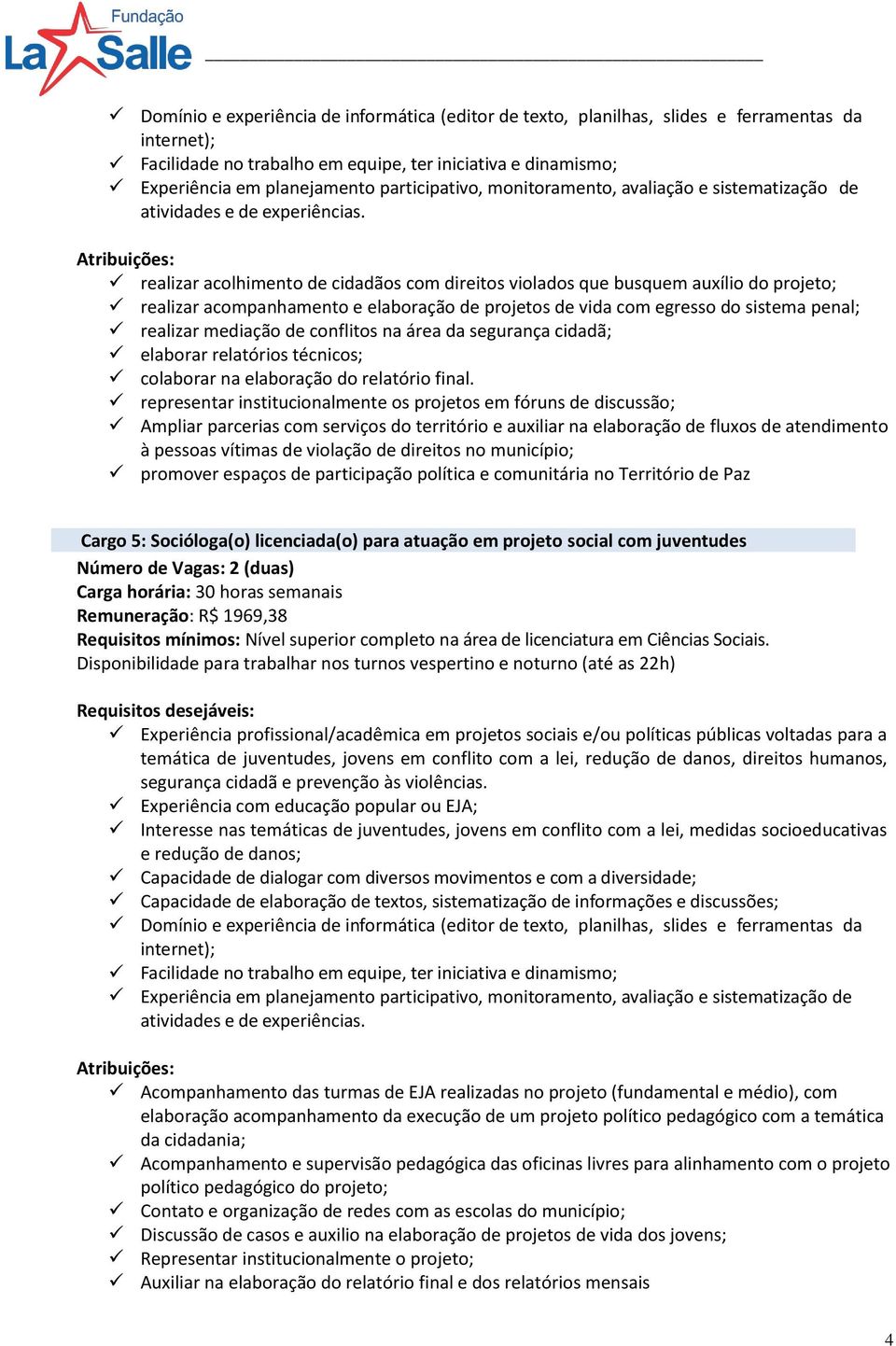 representar institucionalmente os projetos em fóruns de discussão; Ampliar parcerias com serviços do território e auxiliar na elaboração de fluxos de atendimento à pessoas vítimas de violação de