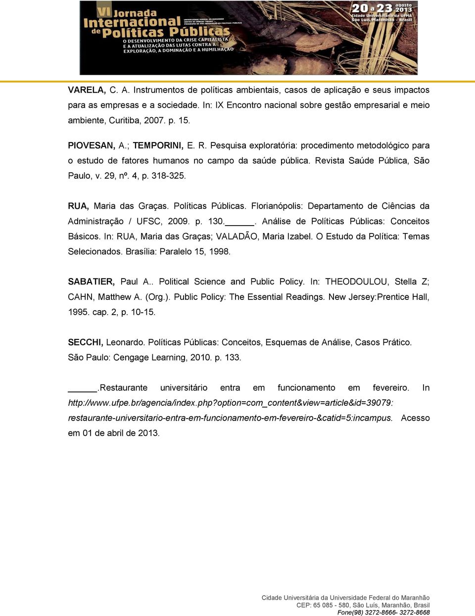 Pesquisa exploratória: procedimento metodológico para o estudo de fatores humanos no campo da saúde pública. Revista Saúde Pública, São Paulo, v. 29, nº. 4, p. 318-325. RUA, Maria das Graças.