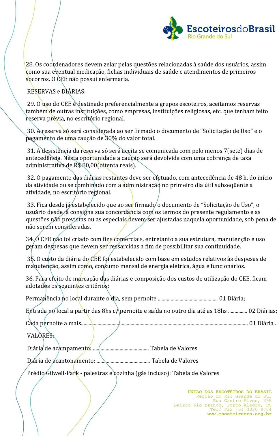 O uso do CEE é destinado preferencialmente a grupos escoteiros, aceitamos reservas também de outras instituições, como empresas, instituições religiosas, etc.