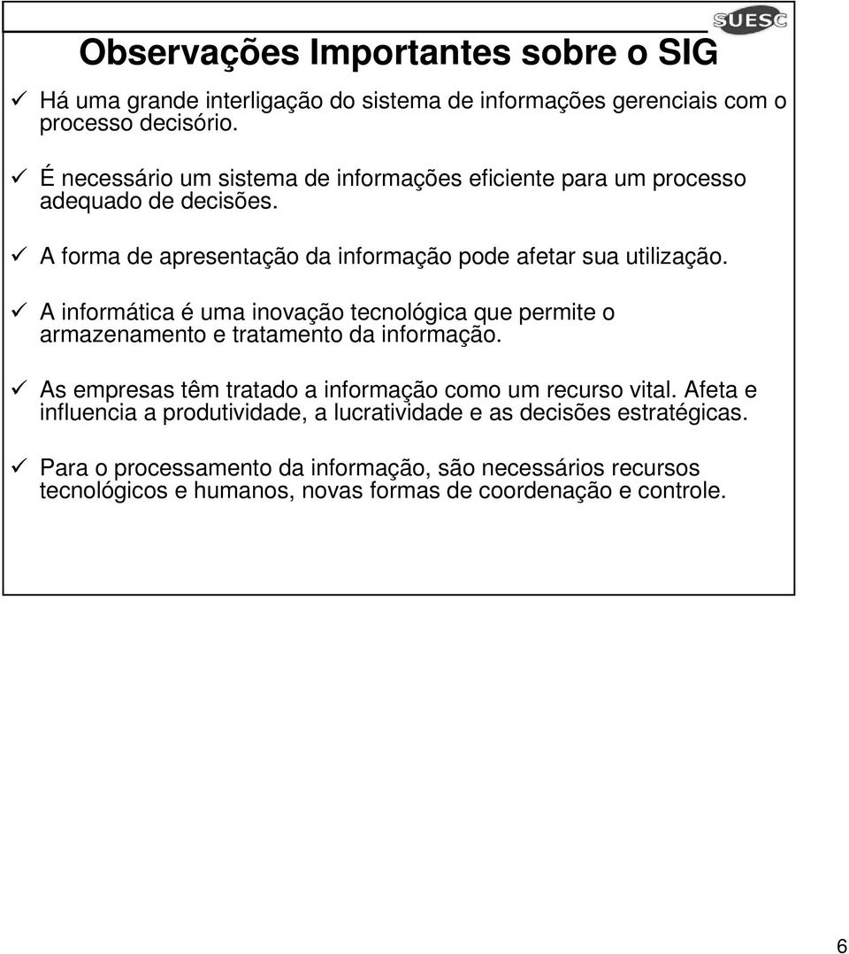 A informática é uma inovação tecnológica que permite o armazenamento e tratamento da informação. As empresas têm tratado a informação como um recurso vital.