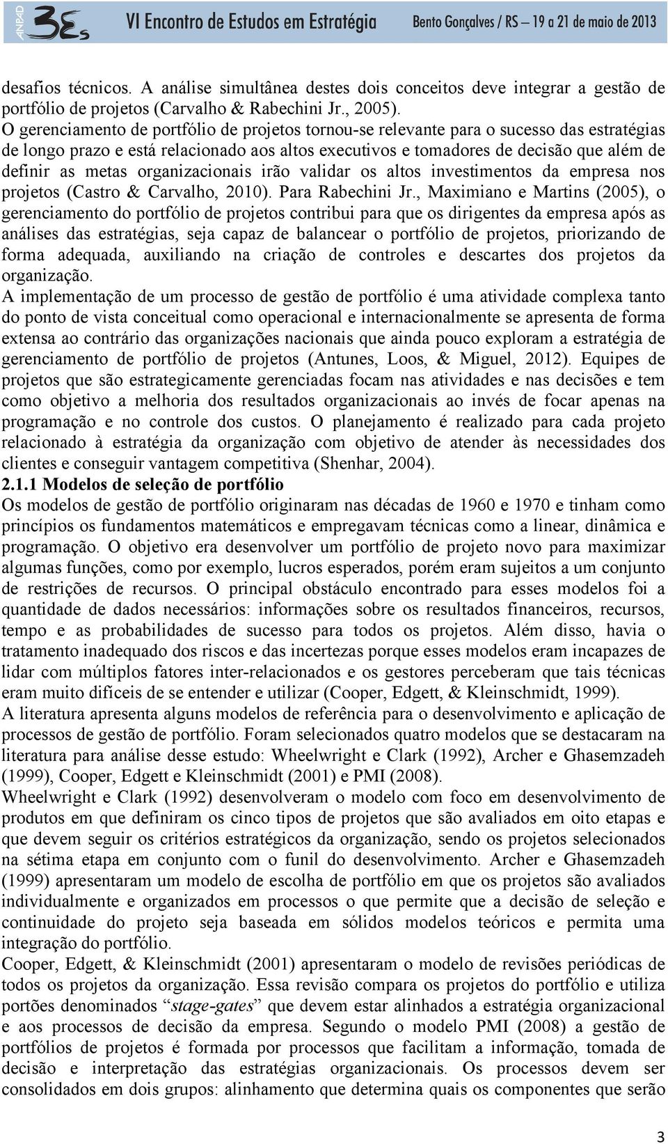 organizacionais irão validar os altos investimentos da empresa nos projetos (Castro & Carvalho, 2010). Para Rabechini Jr.