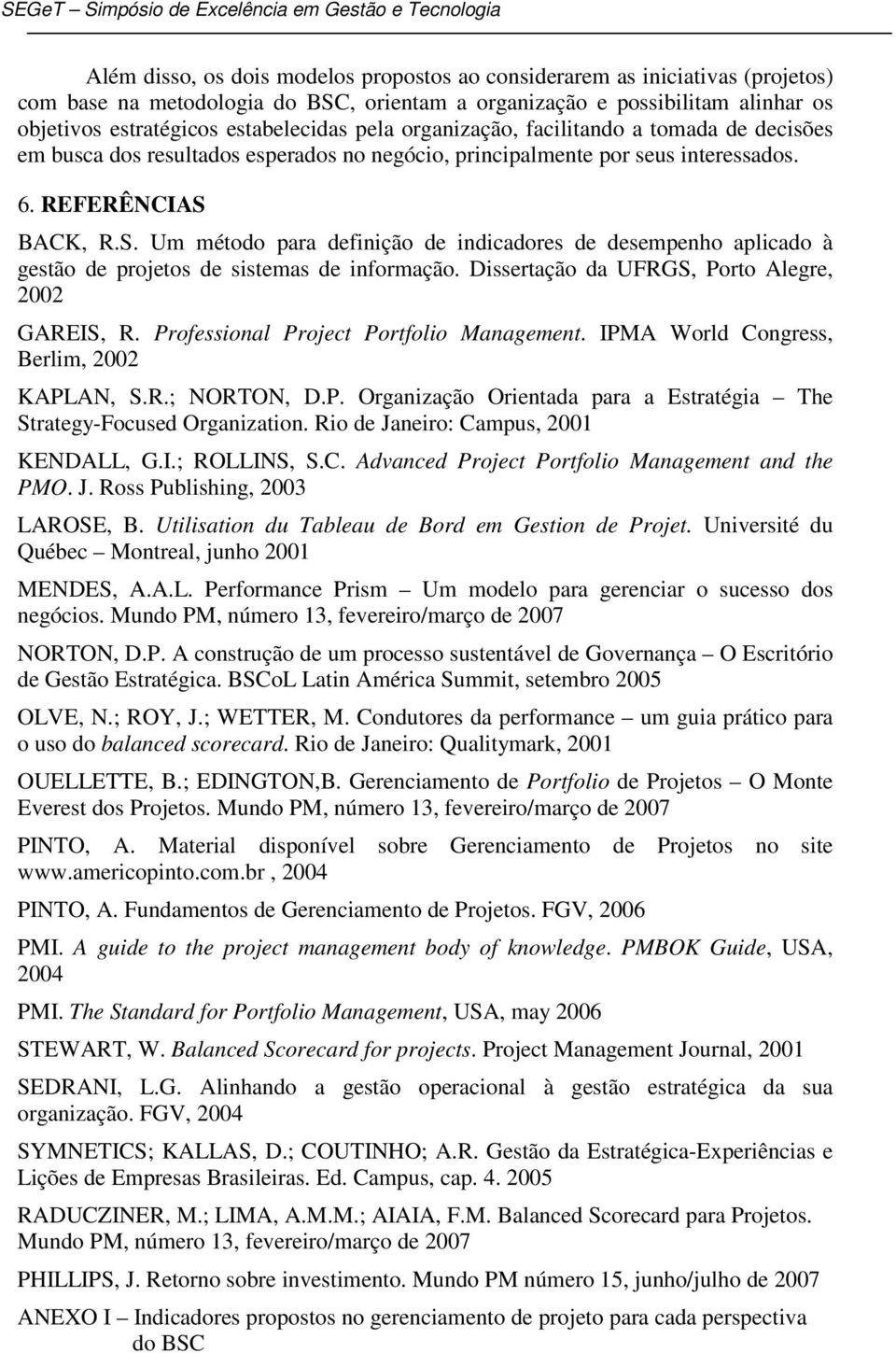 BACK, R.S. Um método para definição de indicadores de desempenho aplicado à gestão de projetos de sistemas de informação. Dissertação da UFRGS, Porto Alegre, 2002 GAREIS, R.