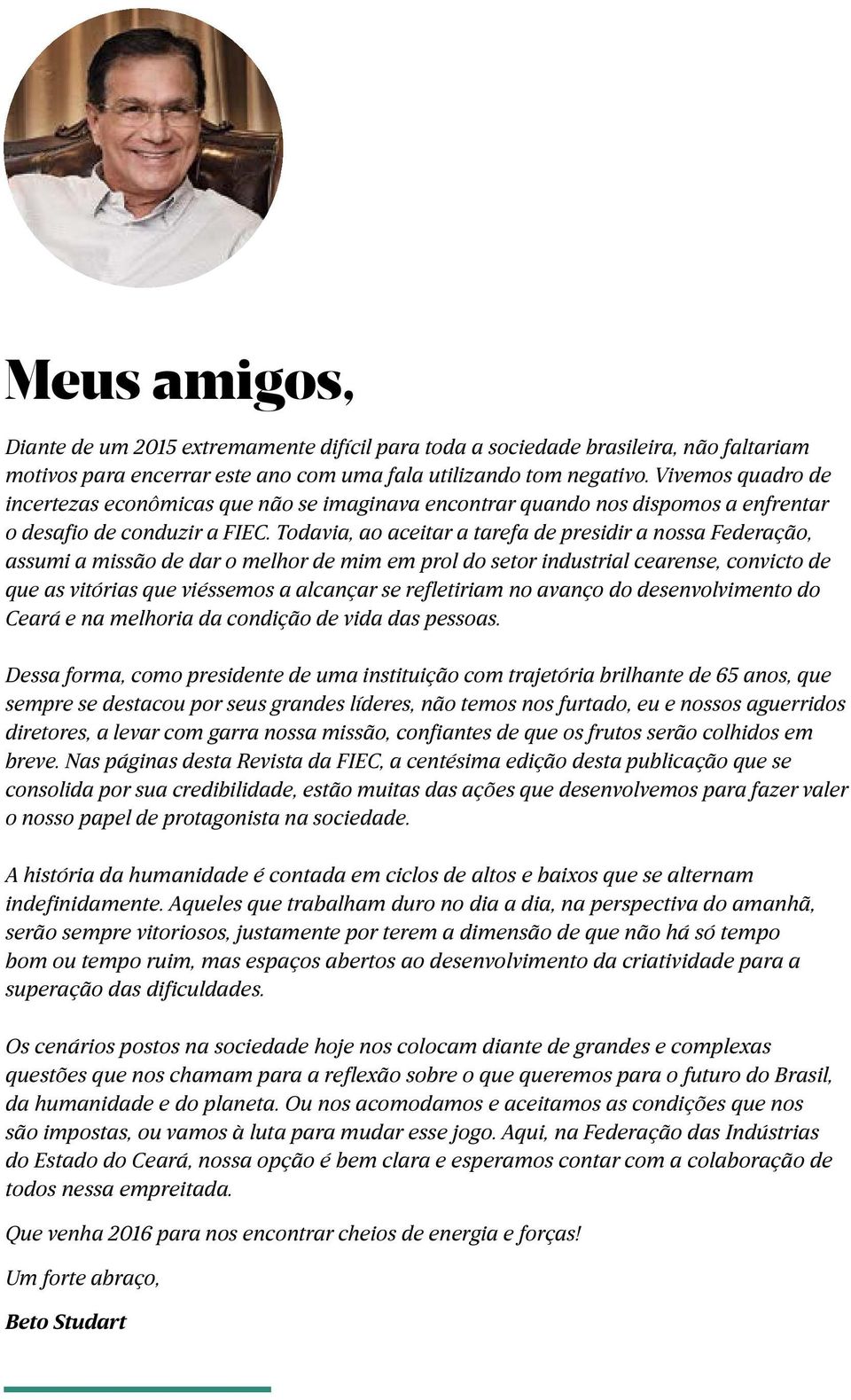 Todavia, ao aceitar a tarefa de presidir a nossa Federação, assumi a missão de dar o melhor de mim em prol do setor industrial cearense, convicto de que as vitórias que viéssemos a alcançar se