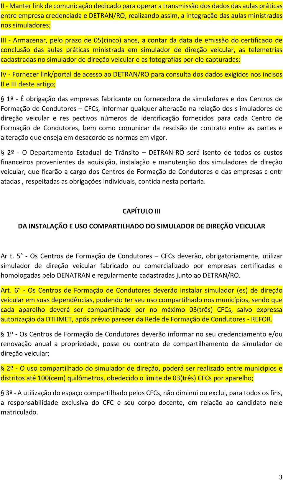 cadastradas no simulador de direção veicular e as fotografias por ele capturadas; IV - Fornecer link/portal de acesso ao DETRAN/RO para consulta dos dados exigidos nos incisos II e III deste artigo;