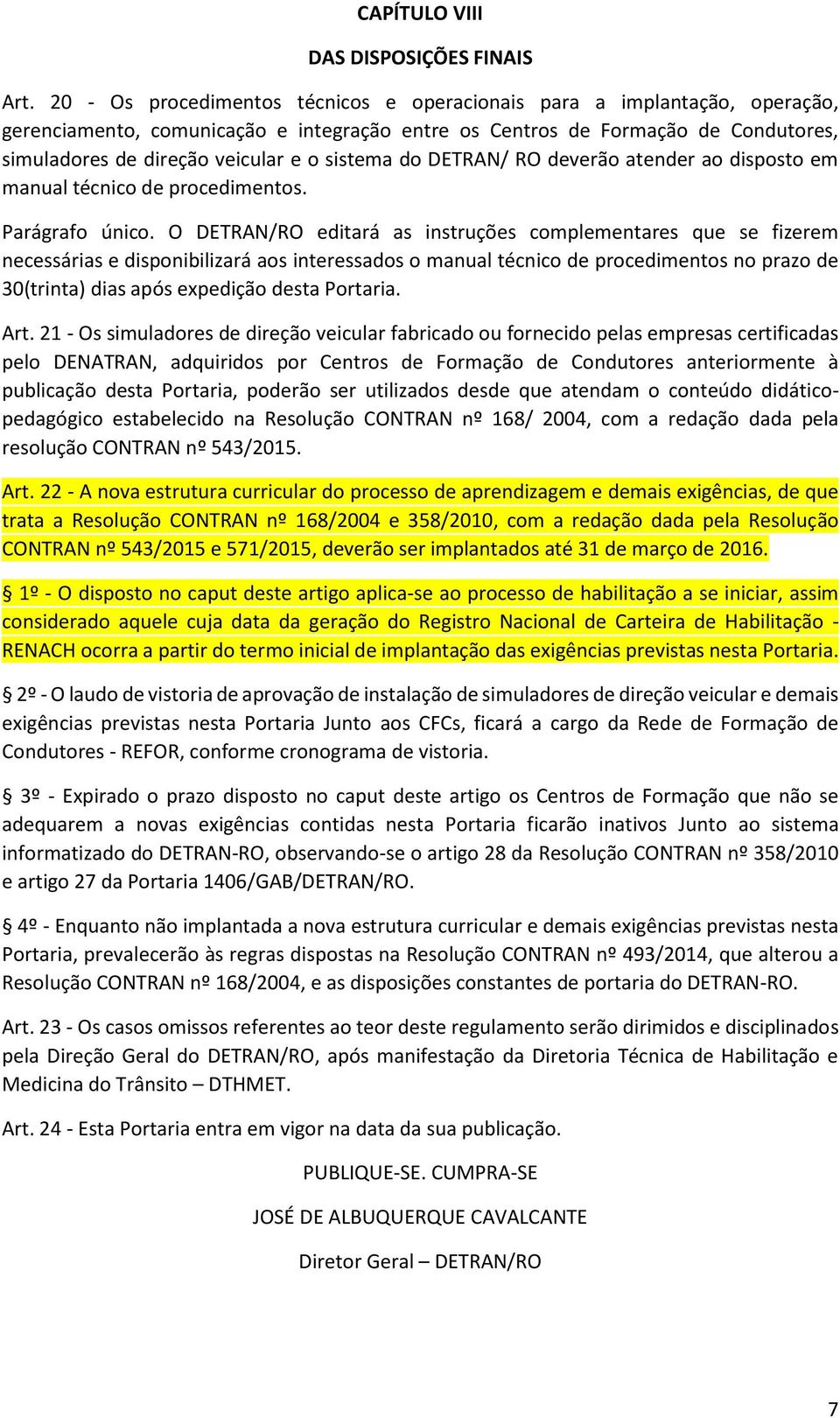 sistema do DETRAN/ RO deverão atender ao disposto em manual técnico de procedimentos. Parágrafo único.