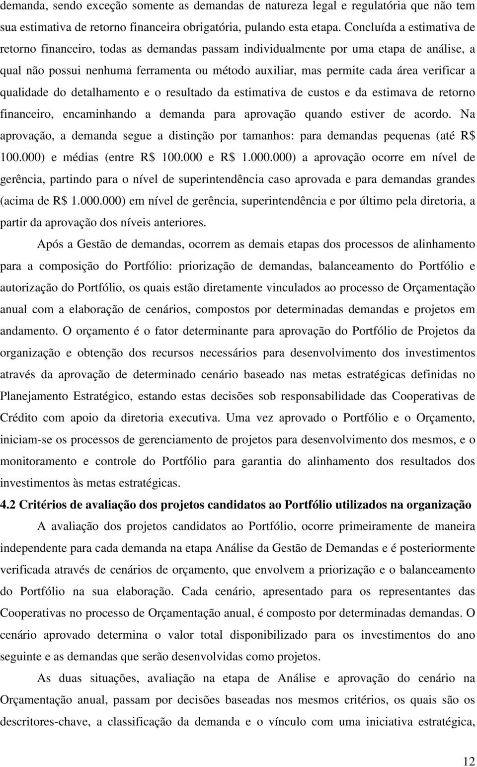 verificar a qualidade do detalhamento e o resultado da estimativa de custos e da estimava de retorno financeiro, encaminhando a demanda para aprovação quando estiver de acordo.