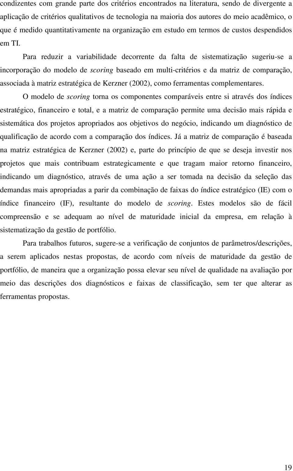 Para reduzir a variabilidade decorrente da falta de sistematização sugeriu-se a incorporação do modelo de scoring baseado em multi-critérios e da matriz de comparação, associada à matriz estratégica