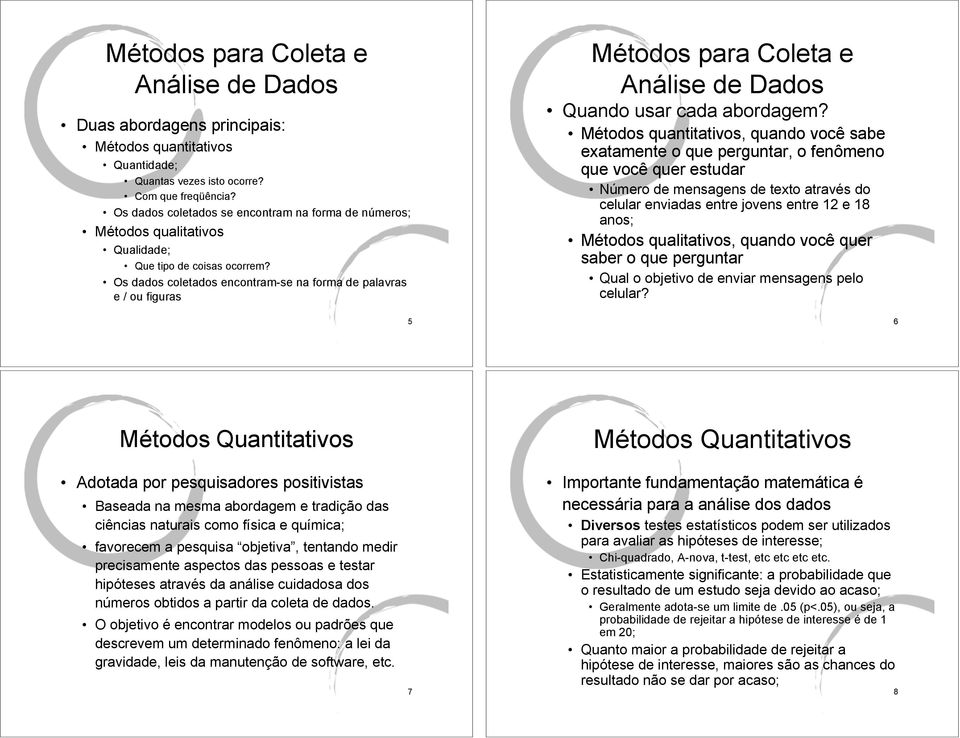 Os dados coletados encontram-se na forma de palavras e / ou figuras Métodos para Coleta e Análise de Dados Quando usar cada abordagem?