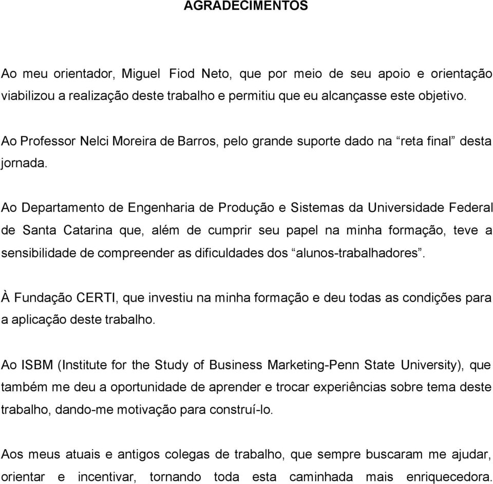 Ao Departamento de Engenharia de Produção e Sistemas da Universidade Federal de Santa Catarina que, além de cumprir seu papel na minha formação, teve a sensibilidade de compreender as dificuldades