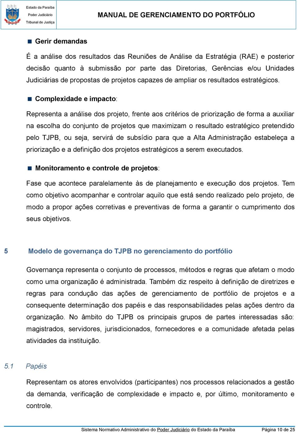 omplexidade e impacto: Representa a análise dos projeto, frente aos critérios de priorização de forma a auxiliar na escolha do conjunto de projetos que maximizam o resultado estratégico pretendido