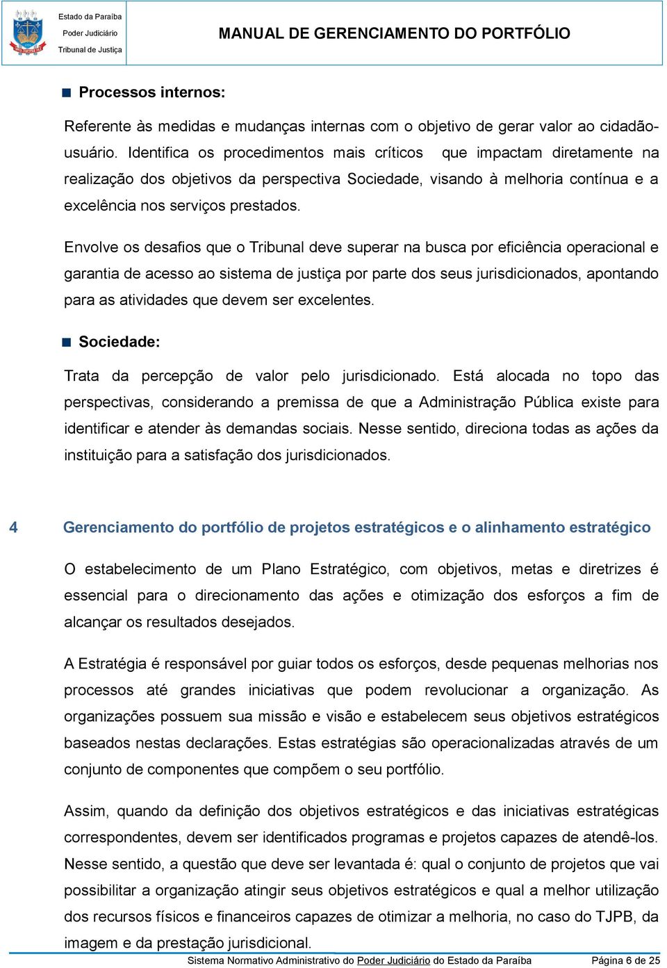 Envolve os desafios que o Tribunal deve superar na busca por eficiência operacional e garantia de acesso ao sistema de justiça por parte dos seus jurisdicionados, apontando para as atividades que